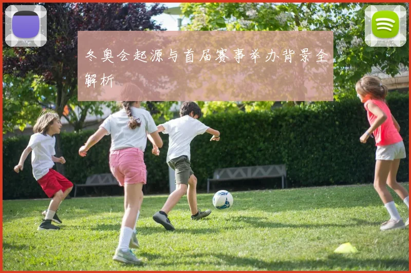 冬奥会起源与首届赛事举办背景全解析