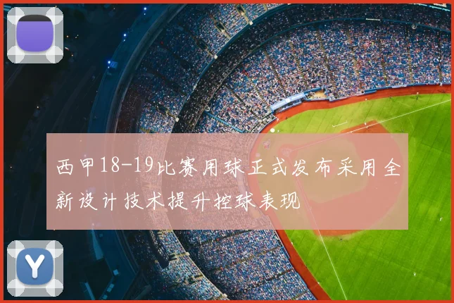 西甲18-19比赛用球正式发布采用全新设计技术提升控球表现