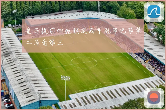 皇马提前四轮锁定西甲冠军巴萨第二马竞第三