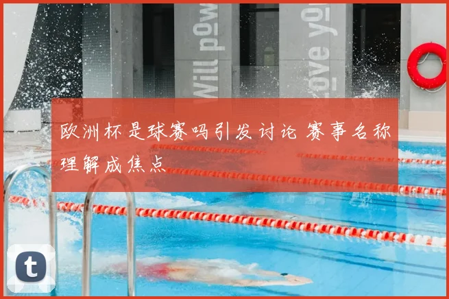 欧洲杯是球赛吗引发讨论 赛事名称理解成焦点