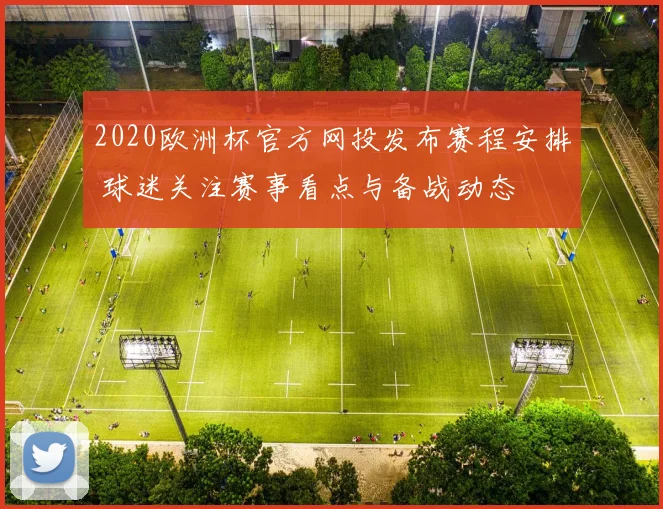 2020欧洲杯官方网投发布赛程安排 球迷关注赛事看点与备战动态